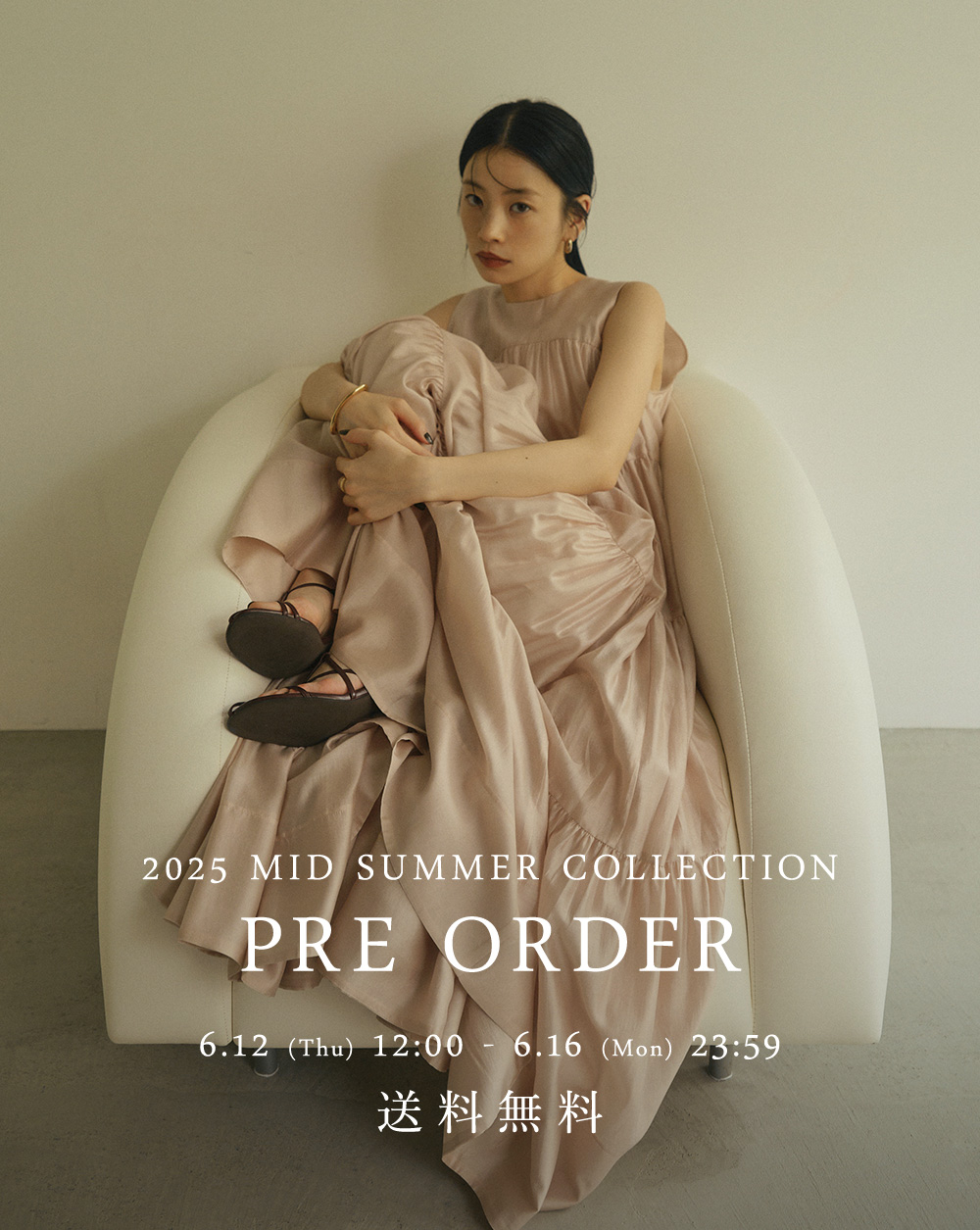 2025 MID SUMMER COLLECTION PRE-ORDER 6.12 (Thu) 12:00 - 6.16 (Mon) 23:59 送料無料